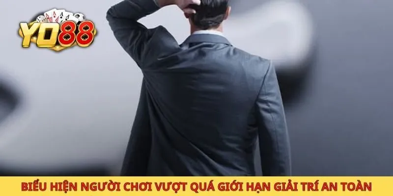 Biểu hiện người chơi vượt quá giới hạn giải trí an toàn