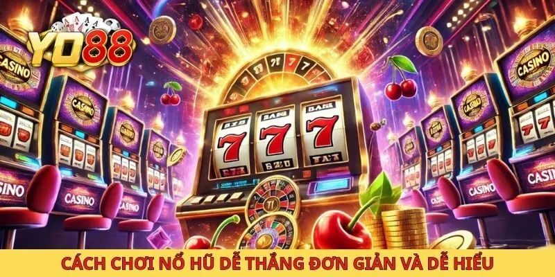 Cách chơi nổ hũ dễ thắng đơn giản và dễ hiểu