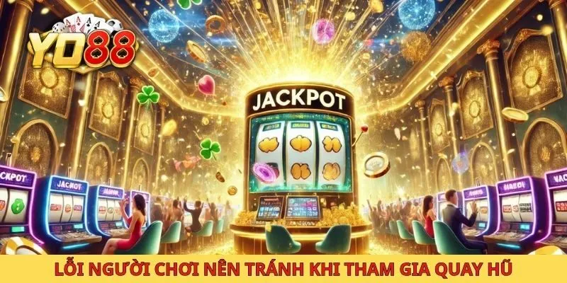 Lỗi người chơi nên tránh khi tham gia quay hũ