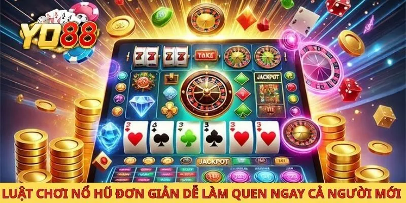 Luật chơi nổ hũ đơn giản dễ làm quen ngay cả với người mới 