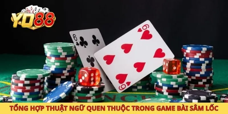 Tổng hợp thuật ngữ quen thuộc trong game bài sâm lốc